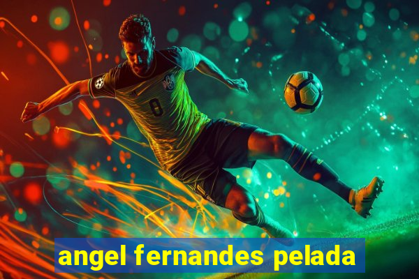 angel fernandes pelada